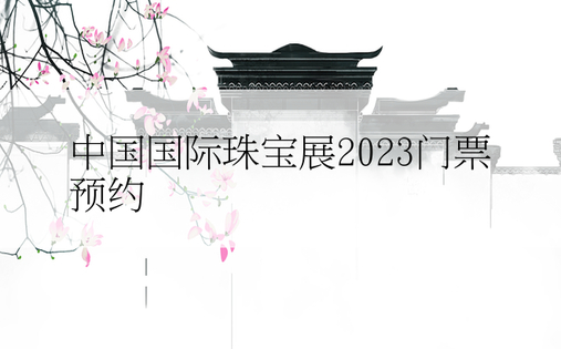中国国际珠宝展2023门票预约